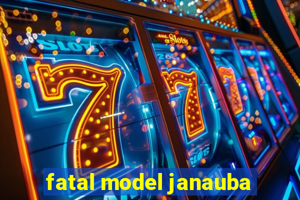 fatal model janauba